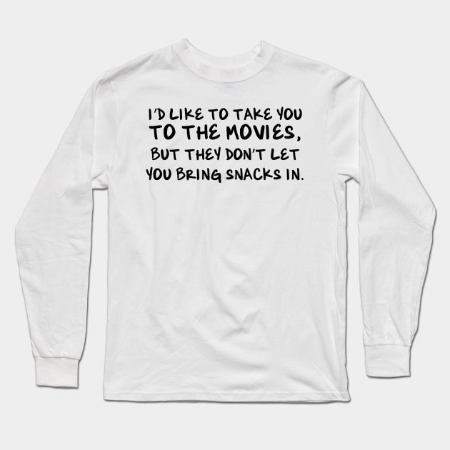 I'd like to take you to the movies, but they don't let you bring snacks in. Long Sleeve T-Shirt by AmazingArtMandi